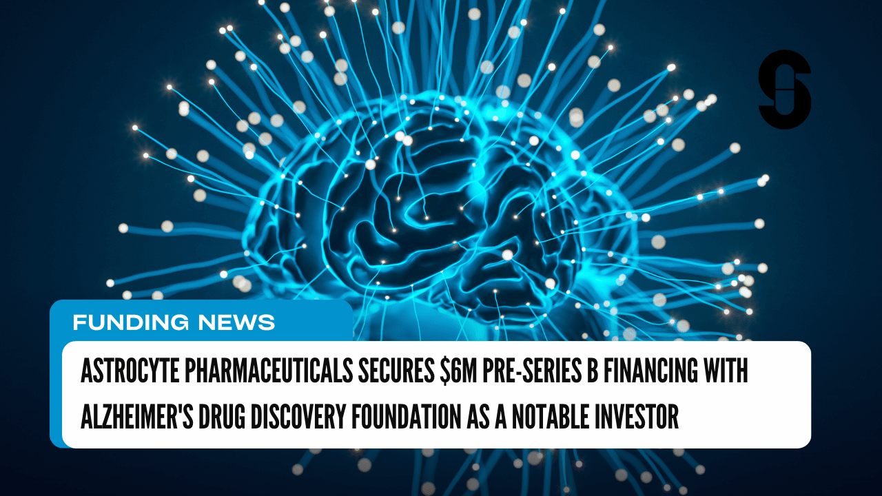 Astrocyte Pharmaceuticals Secures $6M Pre-Series B Financing with Alzheimer's Drug Discovery Foundation as a Notable Investor