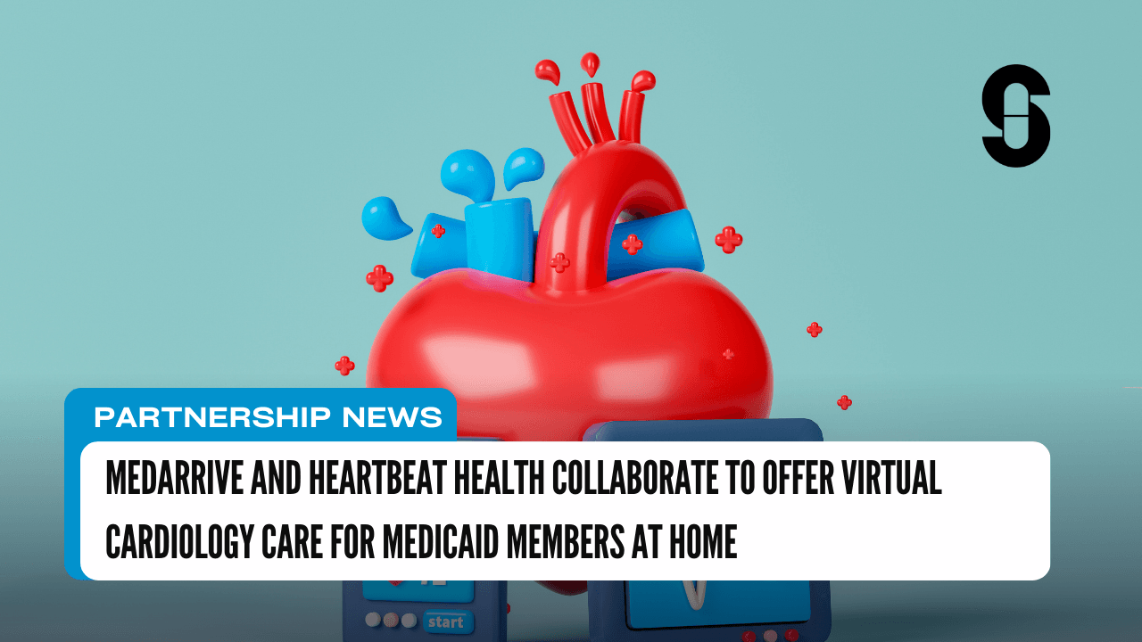 MedArrive and Heartbeat Health Collaborate to Offer Virtual Cardiology Care for Medicaid Members at Home