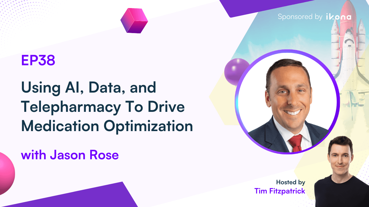 Episode 38: Using AI, Data, and Telepharmacy To Drive Medication Optimization with Jason Rose, CEO of AdhereHealth