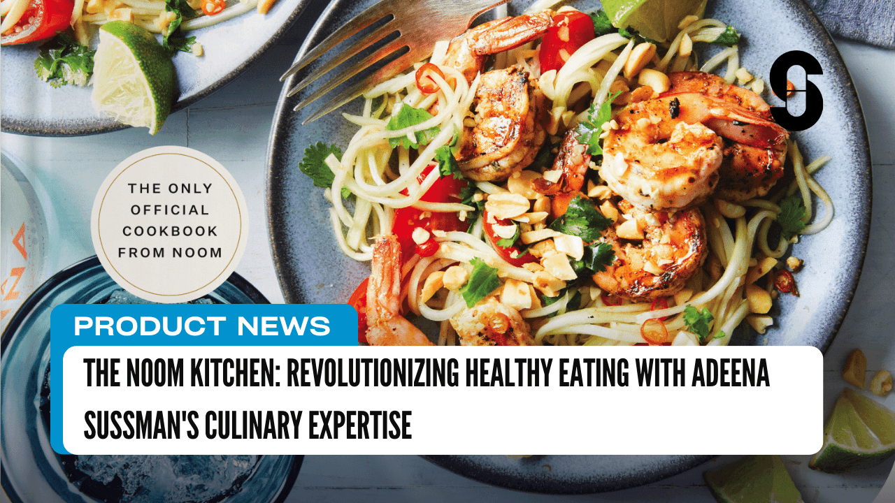 The Noom Kitchen: Revolutionizing Healthy Eating with Adeena Sussman’s Culinary Expertise